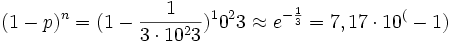 {(1-p)^{n}}=(1-{1 \over {3\cdot 10^{2}3}})^{1}0^{2}3\approx e^{{-{1 \over 3}}}=7,17\cdot 10^{(}-1)