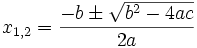 x_{{1,2}}={\frac  {-b\pm {\sqrt  {b^{2}-4ac}}}{2a}}