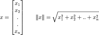 x={\begin{bmatrix}x_{1}\\x_{2}\\.\\.\\x_{n}\end{bmatrix}}\qquad \|x\|={\sqrt  {x_{1}^{2}+x_{2}^{2}+..+x_{n}^{2}}}