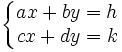 \left\{{\begin{matrix}ax+by=h\\cx+dy=k\end{matrix}}\right.