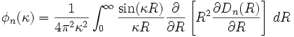 \phi _{n}(\kappa )={\frac  {1}{4\pi ^{2}\kappa ^{2}}}\int _{0}^{\infty }{\frac  {\sin(\kappa R)}{\kappa R}}{\frac  {\partial }{\partial R}}\left[R^{2}{\frac  {\partial D_{n}(R)}{\partial R}}\right]\,dR