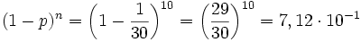 {(1-p)^{n}}={\bigg (}1-{1 \over 30}{\bigg )}^{{10}}={\bigg (}{29 \over 30}{\bigg )}^{{10}}=7,12\cdot 10^{{-1}}