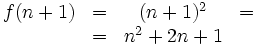 {\begin{matrix}f(n+1)&=&(n+1)^{2}&=\\\ &=&n^{2}+2n+1\end{matrix}}