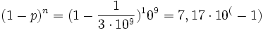 {(1-p)^{n}}=(1-{1 \over {3\cdot 10^{9}}})^{1}0^{9}=7,17\cdot 10^{(}-1)