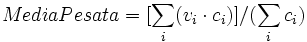 MediaPesata=[\sum _{i}(v_{i}\cdot c_{i})]/(\sum _{i}c_{i})