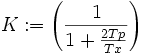 K:=\left({\frac  {1}{1+{\frac  {2Tp}{Tx}}}}\right)