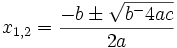 x_{{1,2}}={\frac  {-b\pm {\sqrt  {b^{-}4ac}}}{2a}}
