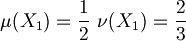 \mu (X_{1})={\frac  {1}{2}}\ \nu (X_{1})={\frac  {2}{3}}