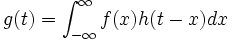 g(t)=\int _{{-\infty }}^{{\infty }}f(x)h(t-x)dx