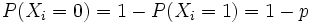P(X_{i}=0)=1-P(X_{i}=1)=1-p