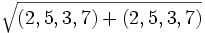{\sqrt  {(2,5,3,7)+(2,5,3,7)}}