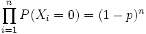\prod _{{i=1}}^{n}P(X_{i}=0)=(1-p)^{n}