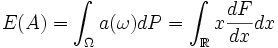 E(A)=\int _{\Omega }a(\omega )dP=\int _{{\mathbb  {R}}}x{\frac  {dF}{dx}}dx